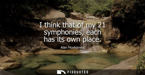 Small: I think that of my 21 symphonies, each has its own place