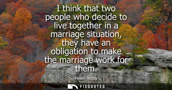 Small: I think that two people who decide to live together in a marriage situation, they have an obligation to