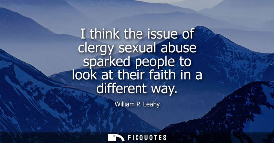 Small: I think the issue of clergy sexual abuse sparked people to look at their faith in a different way