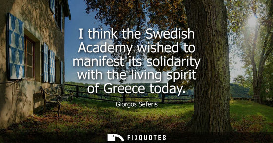Small: I think the Swedish Academy wished to manifest its solidarity with the living spirit of Greece today