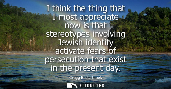 Small: I think the thing that I most appreciate now is that stereotypes involving Jewish identity activate fea
