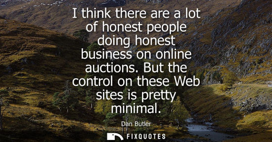 Small: I think there are a lot of honest people doing honest business on online auctions. But the control on t