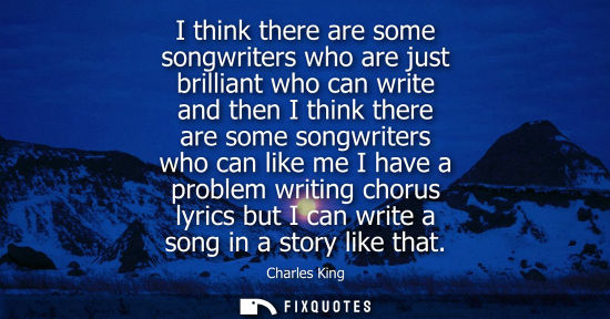 Small: I think there are some songwriters who are just brilliant who can write and then I think there are some