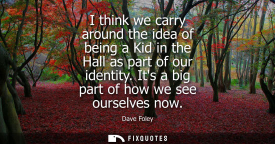 Small: I think we carry around the idea of being a Kid in the Hall as part of our identity. Its a big part of 