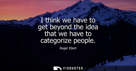 Small: I think we have to get beyond the idea that we have to categorize people