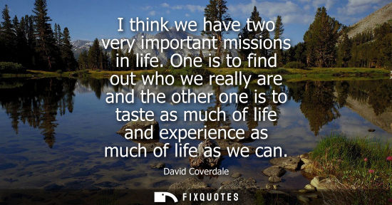 Small: I think we have two very important missions in life. One is to find out who we really are and the other