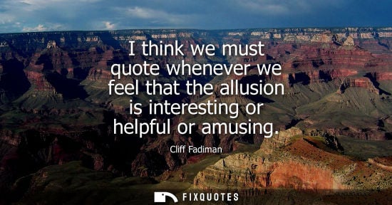 Small: I think we must quote whenever we feel that the allusion is interesting or helpful or amusing