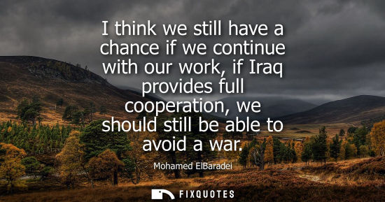 Small: I think we still have a chance if we continue with our work, if Iraq provides full cooperation, we shou