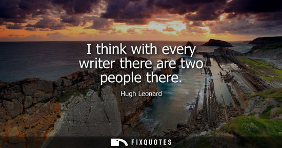 Small: I think with every writer there are two people there