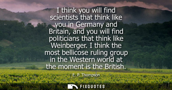 Small: I think you will find scientists that think like you in Germany and Britain, and you will find politici