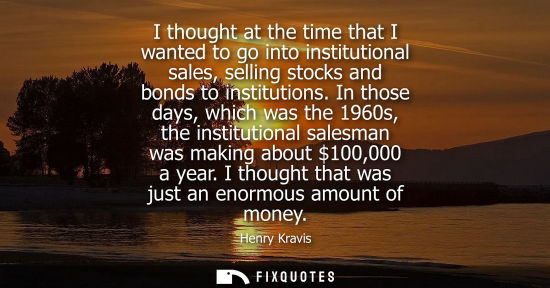 Small: I thought at the time that I wanted to go into institutional sales, selling stocks and bonds to institu