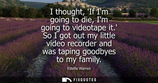 Small: I thought, If Im going to die, Im going to videotape it. So I got out my little video recorder and was 