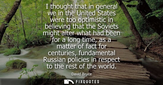 Small: I thought that in general we in the United States were too optimistic in believing that the Soviets mig