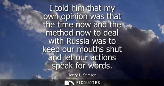Small: I told him that my own opinion was that the time now and the method now to deal with Russia was to keep
