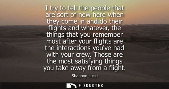 Small: I try to tell the people that are sort of new here when they come in and do their flights and whatever,