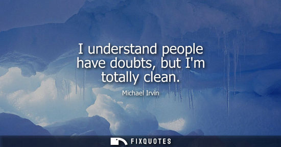 Small: I understand people have doubts, but Im totally clean