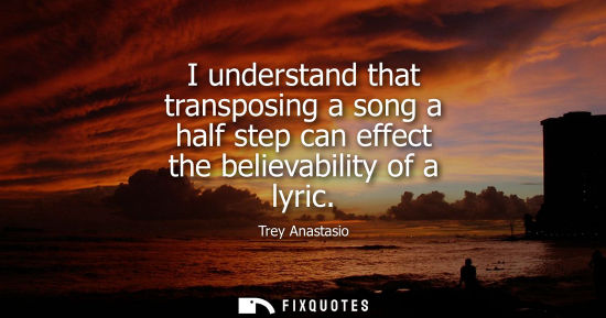 Small: I understand that transposing a song a half step can effect the believability of a lyric