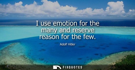 Small: I use emotion for the many and reserve reason for the few