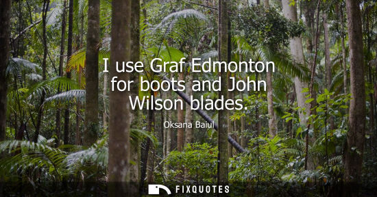 Small: I use Graf Edmonton for boots and John Wilson blades