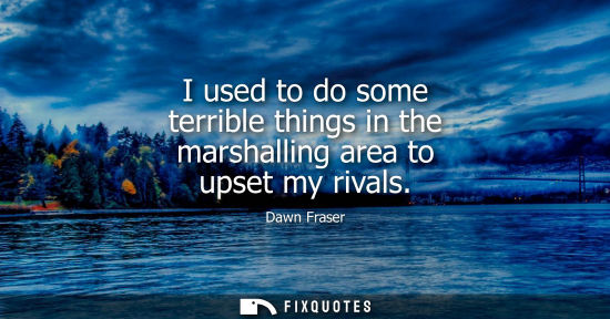 Small: I used to do some terrible things in the marshalling area to upset my rivals