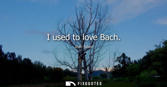 Small: I used to love Bach