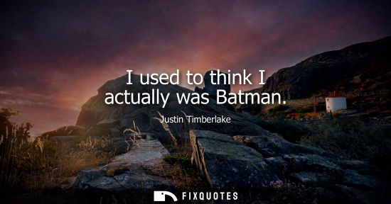 Small: I used to think I actually was Batman
