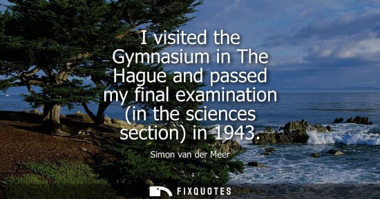 Small: I visited the Gymnasium in The Hague and passed my final examination (in the sciences section) in 1943