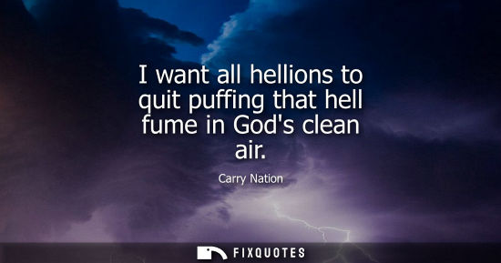 Small: I want all hellions to quit puffing that hell fume in Gods clean air