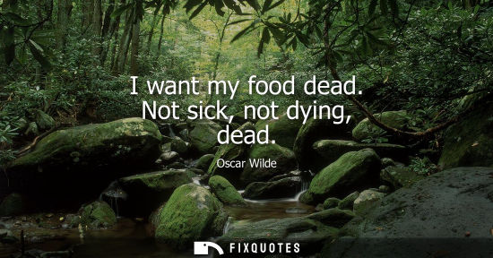 Small: I want my food dead. Not sick, not dying, dead