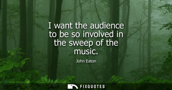 Small: I want the audience to be so involved in the sweep of the music