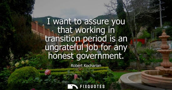 Small: I want to assure you that working in transition period is an ungrateful job for any honest government