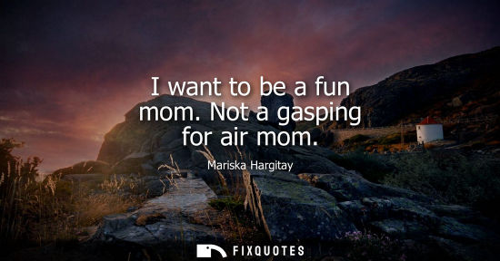 Small: I want to be a fun mom. Not a gasping for air mom