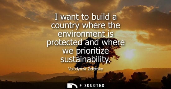 Small: I want to build a country where the environment is protected and where we prioritize sustainability