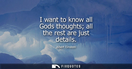 Small: I want to know all Gods thoughts all the rest are just details