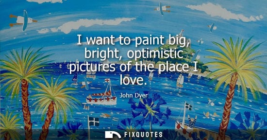 Small: I want to paint big, bright, optimistic pictures of the place I love