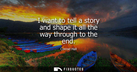 Small: I want to tell a story and shape it all the way through to the end