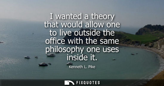 Small: I wanted a theory that would allow one to live outside the office with the same philosophy one uses ins