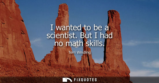 Small: I wanted to be a scientist. But I had no math skills