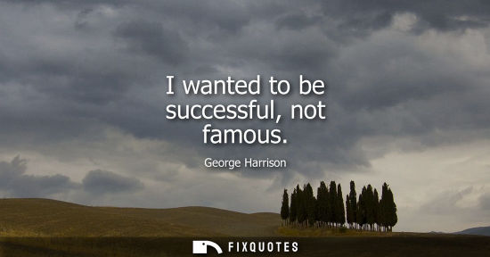 Small: I wanted to be successful, not famous