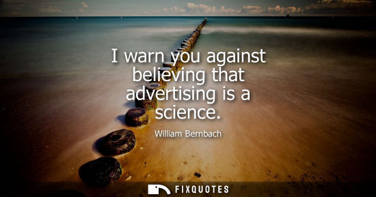 Small: I warn you against believing that advertising is a science