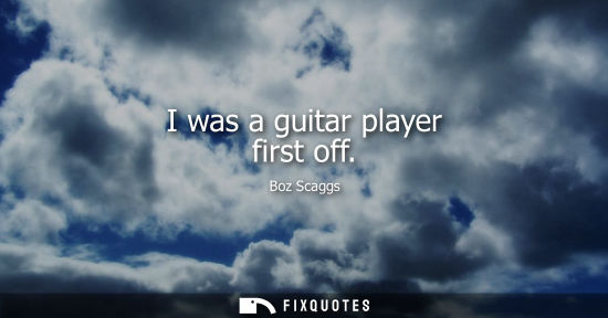Small: I was a guitar player first off