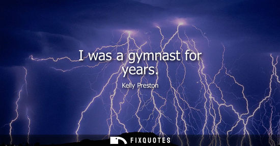 Small: I was a gymnast for years
