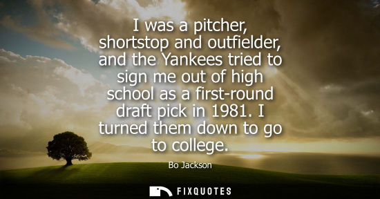 Small: I was a pitcher, shortstop and outfielder, and the Yankees tried to sign me out of high school as a fir