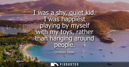 Small: I was a shy, quiet kid. I was happiest playing by myself with my toys, rather than hanging around peopl