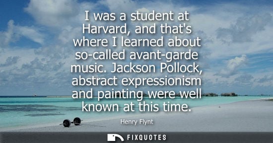 Small: I was a student at Harvard, and thats where I learned about so-called avant-garde music. Jackson Polloc
