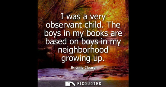 Small: I was a very observant child. The boys in my books are based on boys in my neighborhood growing up