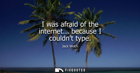 Small: I was afraid of the internet... because I couldnt type