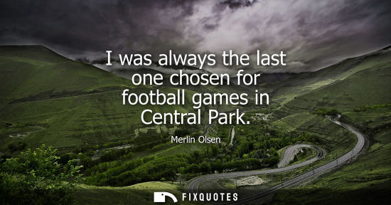 Small: I was always the last one chosen for football games in Central Park