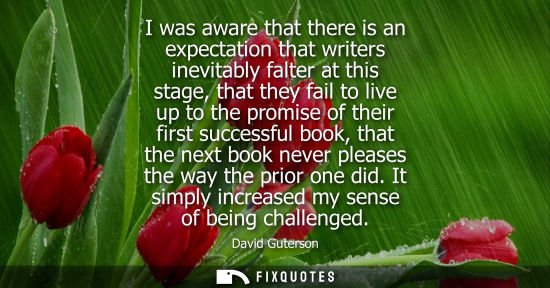 Small: I was aware that there is an expectation that writers inevitably falter at this stage, that they fail t
