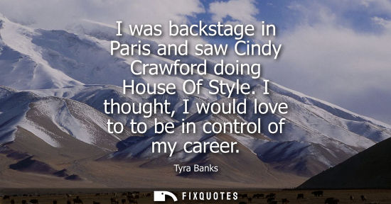 Small: I was backstage in Paris and saw Cindy Crawford doing House Of Style. I thought, I would love to to be 